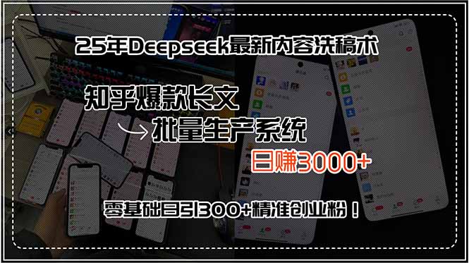 25年Deepseek最新内容洗稿术，知乎爆款长文批量生产系统，日赚3000+，&amp;#8230;