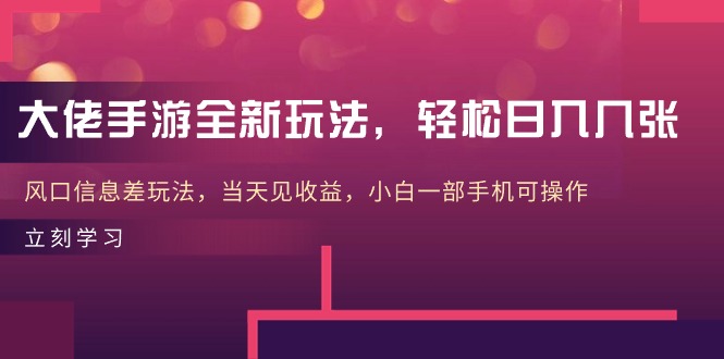 大佬手游全新玩法，轻松日入几张，风口信息差玩法，当天见收益，小白一&#8230;