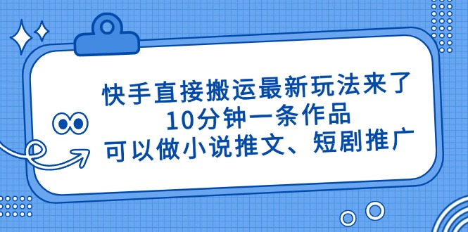 快手直接搬运最新玩法来了，10分钟一条作品，可以做小说推文、短剧推广&amp;#8230;