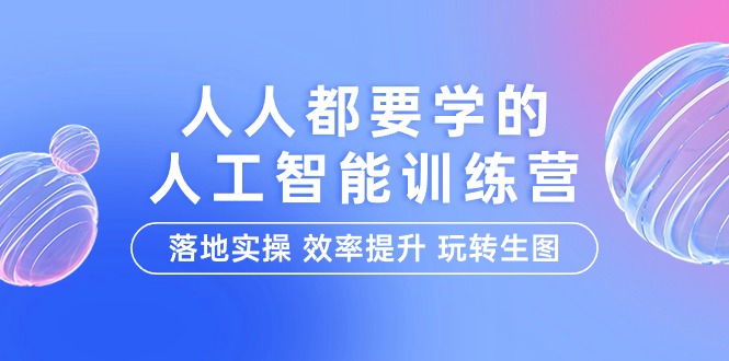 人人都要学的-人工智能特训营，落地实操 效率提升 玩转生图