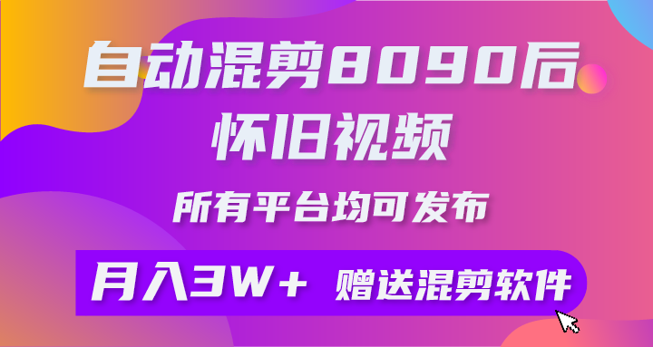 全自动剪辑8090后怀旧视频，所有平台都可公布，引流矩阵实际操作月入3W 附专用工具 素材内容