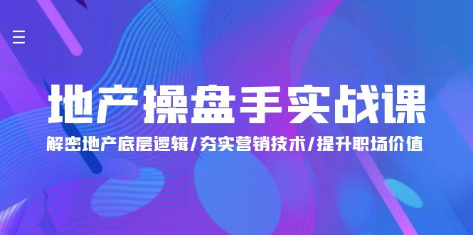 地产 操盘手实战课：解密地产底层逻辑/夯实营销技术/提升职场价值