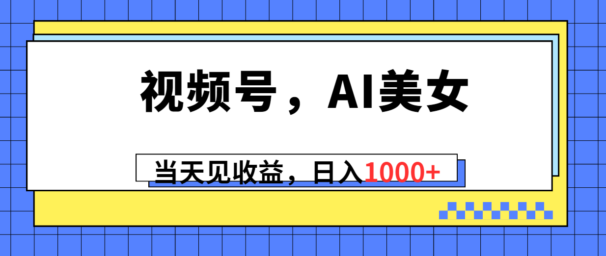 微信视频号，Ai漂亮美女，当日见盈利，日入1000