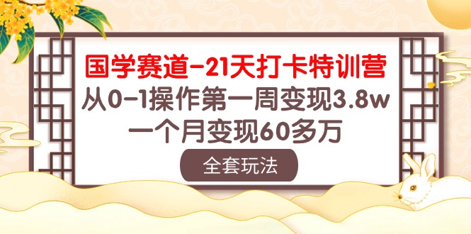 国学经典 跑道-21天打卡签到夏令营：从0-1实际操作第一周转现3.8w，一个月转现60多万元