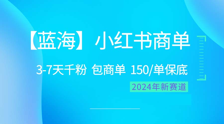 2024蓝海项目【小红书的商单】超简单，迅速千粉，最牛瀚海，百分之百挣钱